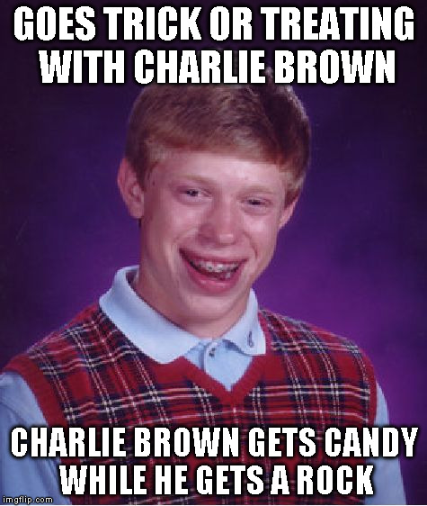 Bad Luck Brian Meme | GOES TRICK OR TREATING WITH CHARLIE BROWN CHARLIE BROWN GETS CANDY WHILE HE GETS A ROCK | image tagged in memes,bad luck brian | made w/ Imgflip meme maker