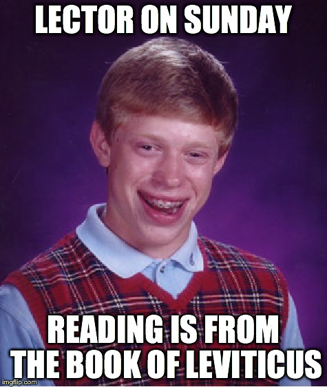 Bad Luck Brian | LECTOR ON SUNDAY READING IS FROM THE BOOK OF LEVITICUS | image tagged in memes,bad luck brian | made w/ Imgflip meme maker