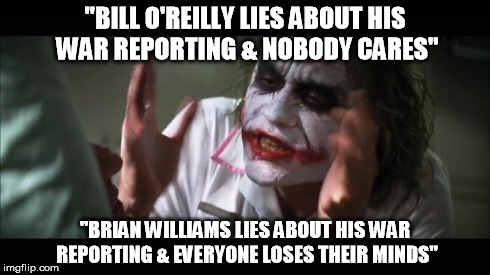 And everybody loses their minds Meme | "BILL O'REILLY LIES ABOUT HIS WAR REPORTING & NOBODY CARES" "BRIAN WILLIAMS LIES ABOUT HIS WAR REPORTING & EVERYONE LOSES THEIR MINDS" | image tagged in memes,and everybody loses their minds,bill o'reilly,brianwilliams | made w/ Imgflip meme maker