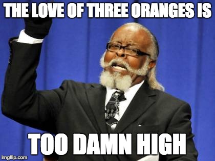 Too Damn High | THE LOVE OF THREE ORANGES IS TOO DAMN HIGH | image tagged in memes,too damn high | made w/ Imgflip meme maker