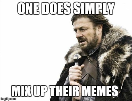Brace Yourselves X is Coming | ONE DOES SIMPLY MIX UP THEIR MEMES | image tagged in memes,brace yourselves x is coming | made w/ Imgflip meme maker