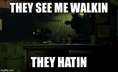 Freddy  | THEY SEE ME WALKIN THEY HATIN | image tagged in fnaf 3 | made w/ Imgflip meme maker