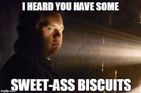 Eugene says... | I HEARD YOU HAVE SOME SWEET-ASS BISCUITS | image tagged in eugene says | made w/ Imgflip meme maker