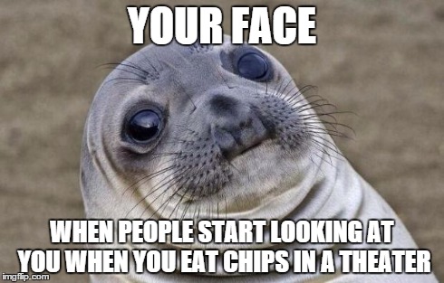 Awkward Moment Sealion Meme | YOUR FACE WHEN PEOPLE START LOOKING AT YOU WHEN YOU EAT CHIPS IN A THEATER | image tagged in memes,awkward moment sealion | made w/ Imgflip meme maker