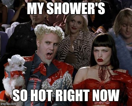 Mugatu So Hot Right Now | MY SHOWER'S SO HOT RIGHT NOW | image tagged in memes,mugatu so hot right now,funny | made w/ Imgflip meme maker
