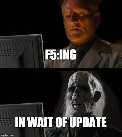 I'll Just Wait Here Meme | F5:ING IN WAIT OF UPDATE | image tagged in memes,ill just wait here | made w/ Imgflip meme maker