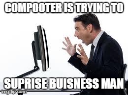 COMPOOTER IS TRYING TO SUPRISE BUISNESS MAN | image tagged in compooter man | made w/ Imgflip meme maker