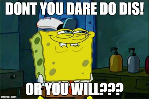 Don't You Squidward | DONT YOU DARE DO DIS! OR YOU WILL??? | image tagged in memes,dont you squidward | made w/ Imgflip meme maker
