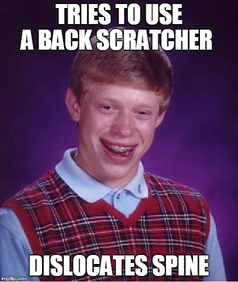 Bad Luck Brian Meme | TRIES TO USE A BACK SCRATCHER DISLOCATES SPINE | image tagged in memes,bad luck brian | made w/ Imgflip meme maker