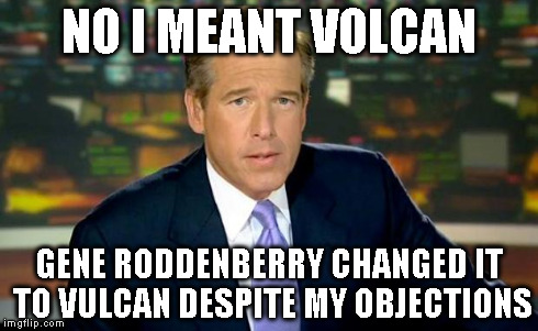 Brian Williams Was There Meme | NO I MEANT VOLCAN GENE RODDENBERRY CHANGED IT TO VULCAN DESPITE MY OBJECTIONS | image tagged in memes,brian williams was there | made w/ Imgflip meme maker