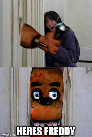 Here's Freddy! | HERES FREDDY | image tagged in five nights at freddys | made w/ Imgflip meme maker