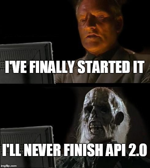 I'll Just Wait Here | I'VE FINALLY STARTED IT I'LL NEVER FINISH API 2.0 | image tagged in memes,ill just wait here | made w/ Imgflip meme maker