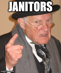 Back In My Day | JANITORS | image tagged in memes,back in my day | made w/ Imgflip meme maker