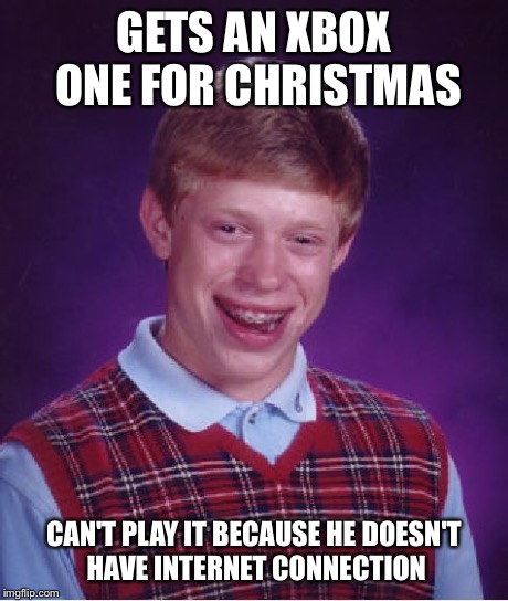 Bad Luck Brian | GETS AN XBOX ONE FOR CHRISTMAS CAN'T PLAY IT BECAUSE HE DOESN'T HAVE INTERNET CONNECTION | image tagged in memes,bad luck brian | made w/ Imgflip meme maker