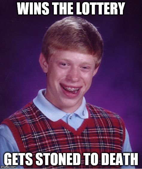the lottery | WINS THE LOTTERY GETS STONED TO DEATH | image tagged in memes,bad luck brian,lottery,death | made w/ Imgflip meme maker