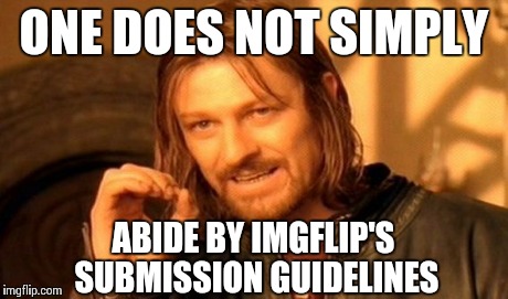 One Does Not Simply | ONE DOES NOT SIMPLY ABIDE BY IMGFLIP'S SUBMISSION GUIDELINES | image tagged in memes,one does not simply | made w/ Imgflip meme maker