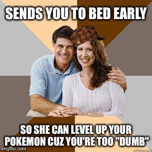 Scumbag Parents | SENDS YOU TO BED EARLY SO SHE CAN LEVEL UP YOUR POKEMON CUZ YOU'RE TOO "DUMB" | image tagged in scumbag parents,scumbag | made w/ Imgflip meme maker