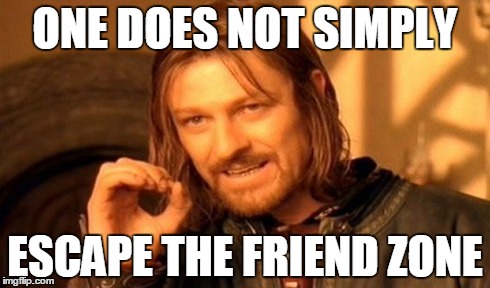 One Does Not Simply Meme | ONE DOES NOT SIMPLY ESCAPE THE FRIEND ZONE | image tagged in memes,one does not simply | made w/ Imgflip meme maker