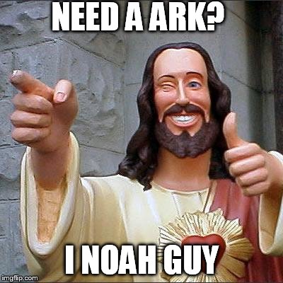 Buddy Christ | NEED A ARK? I NOAH GUY | image tagged in memes,buddy christ | made w/ Imgflip meme maker