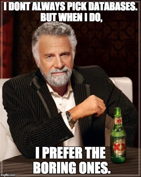 The Most Interesting Man In The World Meme | I DONT ALWAYS PICK DATABASES. BUT WHEN I DO, I PREFER THE BORING ONES. | image tagged in memes,the most interesting man in the world | made w/ Imgflip meme maker