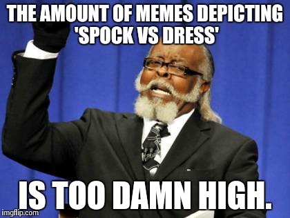 Too Damn High | THE AMOUNT OF MEMES DEPICTING 'SPOCK VS DRESS' IS TOO DAMN HIGH. | image tagged in memes,too damn high | made w/ Imgflip meme maker