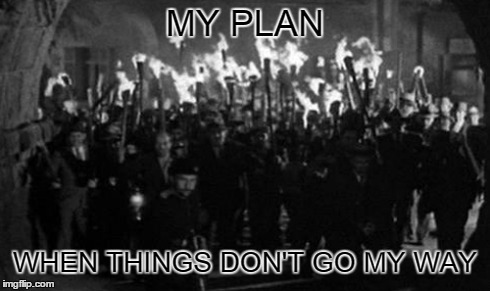 Plan | MY PLAN WHEN THINGS DON'T GO MY WAY | image tagged in angry,mad,funny memes | made w/ Imgflip meme maker