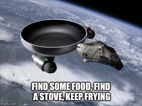 Sear-enity | FIND SOME FOOD, FIND A STOVE, KEEP FRYING | image tagged in sear-enity,memes,firefly,puns | made w/ Imgflip meme maker