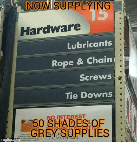 In Stock | NOW SUPPLYING 50 SHADES OF GREY SUPPLIES | image tagged in fifty shades of grey,sexy,funny memes,dark humor,hardcore | made w/ Imgflip meme maker