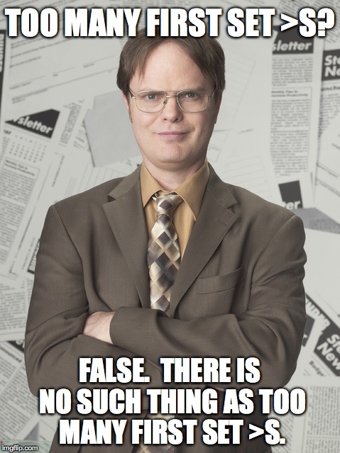 Dwight Schrute 2 Meme | TOO MANY FIRST SET >S? FALSE.  THERE IS NO SUCH THING AS TOO MANY FIRST SET >S. | image tagged in memes,dwight schrute 2 | made w/ Imgflip meme maker