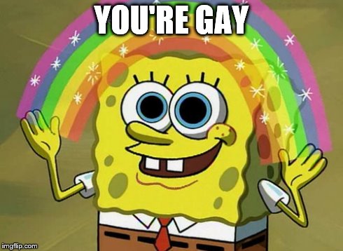 Imagination Spongebob Meme | YOU'RE GAY | image tagged in memes,imagination spongebob | made w/ Imgflip meme maker