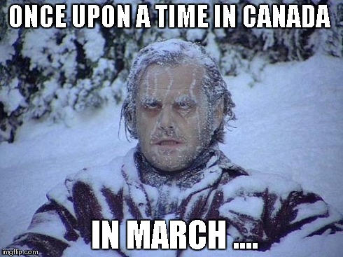 Jack Nicholson The Shining Snow | ONCE UPON A TIME IN CANADA IN MARCH .... | image tagged in memes,jack nicholson the shining snow | made w/ Imgflip meme maker