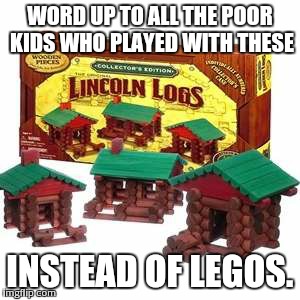 Isn't Lego a type of waffle or something? | WORD UP TO ALL THE POOR KIDS WHO PLAYED WITH THESE INSTEAD OF LEGOS. | image tagged in nostalgia,lego,lincoln | made w/ Imgflip meme maker