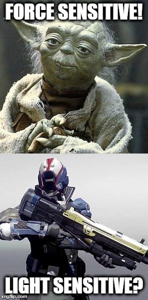 Light Sensitive | FORCE SENSITIVE! LIGHT SENSITIVE? | image tagged in force,star wars,yoda,destiny,light,guardian | made w/ Imgflip meme maker