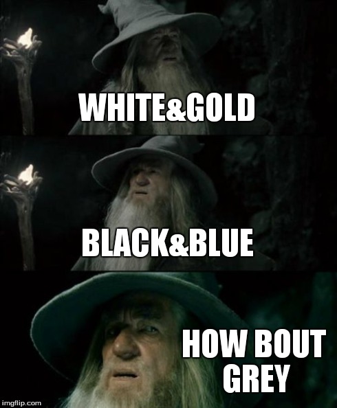 Confused Gandalf | WHITE&GOLD BLACK&BLUE HOW BOUT GREY | image tagged in memes,confused gandalf | made w/ Imgflip meme maker