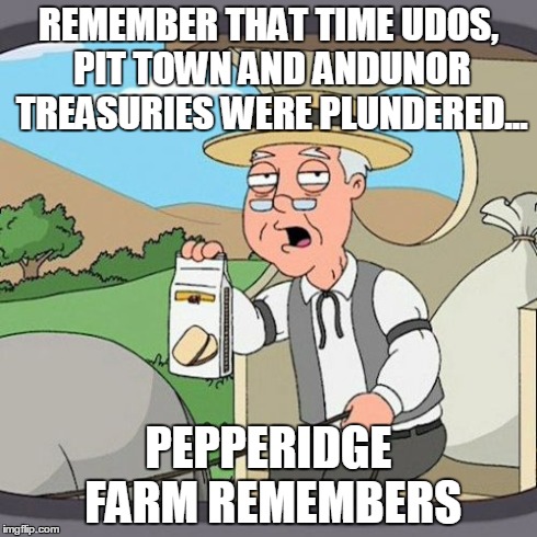 Pepperidge Farm Remembers Meme | REMEMBER THAT TIME UDOS, PIT TOWN AND ANDUNOR TREASURIES WERE PLUNDERED... PEPPERIDGE FARM REMEMBERS | image tagged in memes,pepperidge farm remembers | made w/ Imgflip meme maker