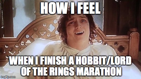 HOW I FEEL WHEN I FINISH A HOBBIT/LORD OF THE RINGS MARATHON | image tagged in lord of the rings,the hobbit,film,frodo | made w/ Imgflip meme maker