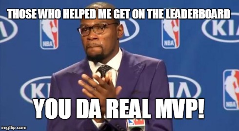 Now the trick will probably be to STAY there. | THOSE WHO HELPED ME GET ON THE LEADERBOARD YOU DA REAL MVP! | image tagged in memes,you the real mvp,imgflip,leaderboard,thanks | made w/ Imgflip meme maker