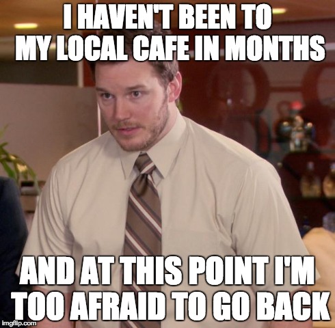 Afraid To Ask Andy | I HAVEN'T BEEN TO MY LOCAL CAFE IN MONTHS AND AT THIS POINT I'M TOO AFRAID TO GO BACK | image tagged in memes,afraid to ask andy | made w/ Imgflip meme maker