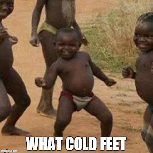 Third World Success Kid Meme | WHAT COLD FEET | image tagged in memes,third world success kid | made w/ Imgflip meme maker