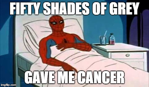 FIFTY SHADES OF GREY GAVE ME CANCER | image tagged in memes,spiderman hospital,fifty shades of grey,spiderman | made w/ Imgflip meme maker