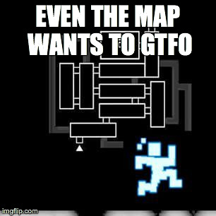 EVEN THE MAP WANTS TO GTFO | image tagged in even the map wants to gtfo,five nights at freddys 3,fnaf | made w/ Imgflip meme maker