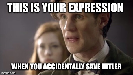 Dang nabbit Doctor  | THIS IS YOUR EXPRESSION WHEN YOU ACCIDENTALLY SAVE HITLER | image tagged in memes,doctor who | made w/ Imgflip meme maker