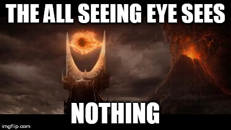 Eye Of Sauron Meme | THE ALL SEEING EYE SEES NOTHING | image tagged in memes,eye of sauron | made w/ Imgflip meme maker