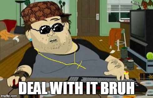 Fat nerd | DEAL WITH IT BRUH | image tagged in fat nerd,scumbag | made w/ Imgflip meme maker