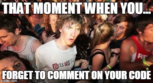 Sudden Clarity Clarence | THAT MOMENT WHEN YOU... FORGET TO COMMENT ON YOUR CODE | image tagged in memes,sudden clarity clarence | made w/ Imgflip meme maker