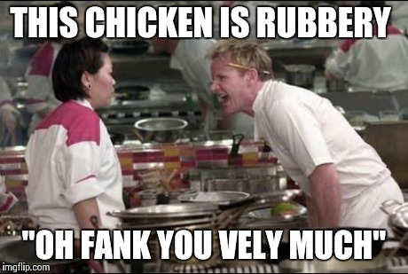 Angry Chef Gordon Ramsay Meme | THIS CHICKEN IS RUBBERY "OH FANK YOU VELY MUCH" | image tagged in memes,angry chef gordon ramsay | made w/ Imgflip meme maker