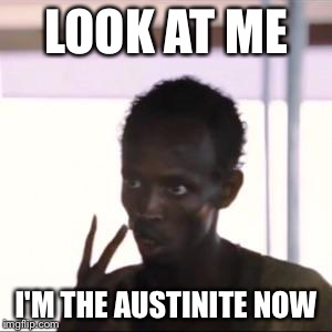 LOOK AT ME I'M THE AUSTINITE NOW | image tagged in capatainmeme,Austin | made w/ Imgflip meme maker