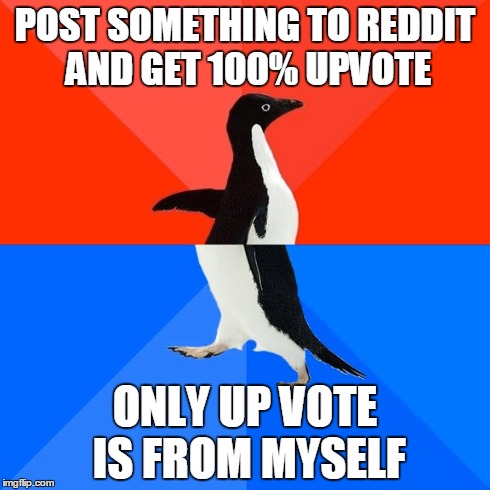 Socially Awesome Awkward Penguin | POST SOMETHING TO REDDIT AND GET 100% UPVOTE ONLY UP VOTE IS FROM MYSELF | image tagged in memes,socially awesome awkward penguin,AdviceAnimals | made w/ Imgflip meme maker