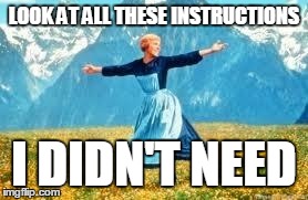 Look At All These | LOOK AT ALL THESE INSTRUCTIONS I DIDN'T NEED | image tagged in memes,look at all these,AdviceAnimals | made w/ Imgflip meme maker