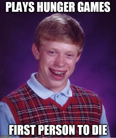 Bad Luck Brian Meme | PLAYS HUNGER GAMES FIRST PERSON TO DIE | image tagged in memes,bad luck brian | made w/ Imgflip meme maker